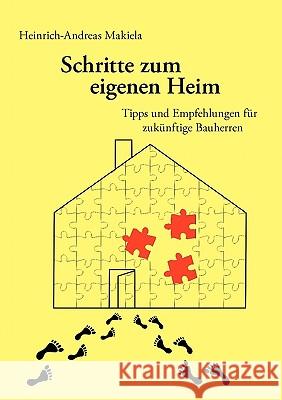 Schritte zum eigenen Heim: Tipps und Empfehlungen für zukünftige Bauherren Makiela, Heinrich-Andreas 9783833448188 Bod - książka