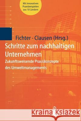 Schritte Zum Nachhaltigen Unternehmen: Zukunftsweisende Praxiskonzepte Des Umweltmanagements Fichter, Klaus 9783642720017 Springer - książka