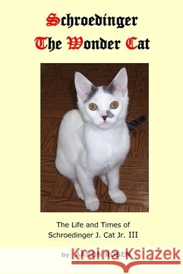 Schroedinger The Wonder Cat: The Life and Times of Schroedinger J. Cat Jr. III Aaron Rosen 9780578732299 Schroedinger Publishing - książka