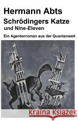 Schroedingers Katze und Nine - Eleven: Ein Agentenroman aus der Quantenwelt Abts, Hermann 9781495463044 Createspace - książka