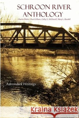 Schroon River Anthology Charles Watts, Chuck Gibson, Mary L. Randall, Cathy S. McDowell 9781365889356 Lulu.com - książka