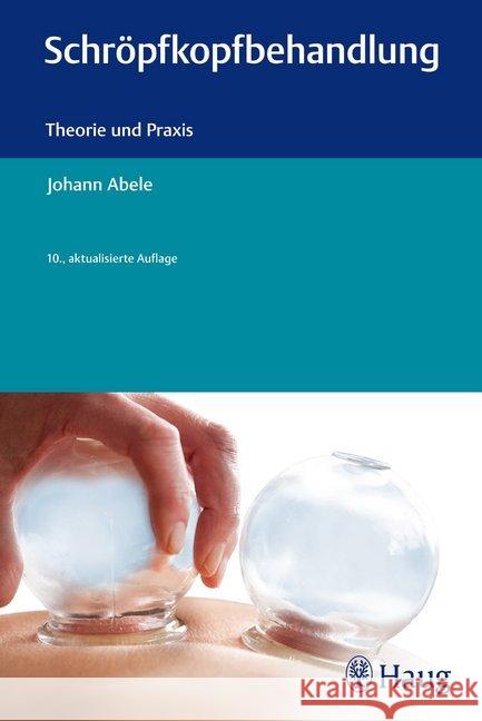 Schröpfkopfbehandlung : Theorie und Praxis Abele, Johann 9783830476832 Haug - książka
