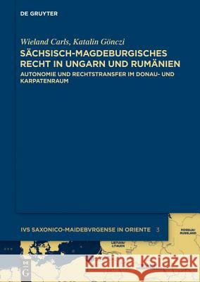 Sächsisch-magdeburgisches Recht in Ungarn und Rumänien: Autonomie und Rechtstransfer im Donau- und Karpatenraum Katalin Gönczi, Wieland Carls, Inge Bily 9783110297300 De Gruyter - książka