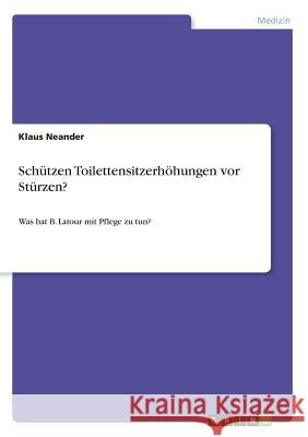 Schützen Toilettensitzerhöhungen vor Stürzen?: Was hat B. Latour mit Pflege zu tun? Neander, Klaus 9783668586932 Grin Verlag - książka