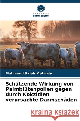 Schützende Wirkung von Palmblütenpollen gegen durch Kokzidien verursachte Darmschäden Metwaly, Mahmoud Saleh 9786208480974 Verlag Unser Wissen - książka