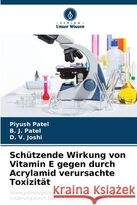 Schützende Wirkung von Vitamin E gegen durch Acrylamid verursachte Toxizität Patel, Piyush, Patel, B. J., Joshi, D. V. 9786209116698 Verlag Unser Wissen - książka