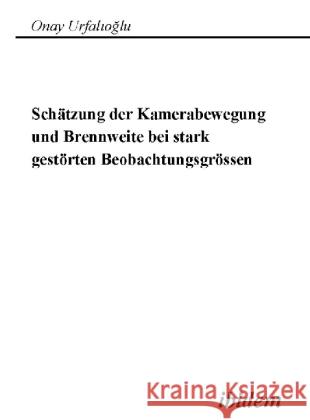 Schätzung der Kamerabewegung und Brennweite bei stark gestörten Beobachtungsgrößen Urfalioglu, Onay 9783898217460 ibidem - książka