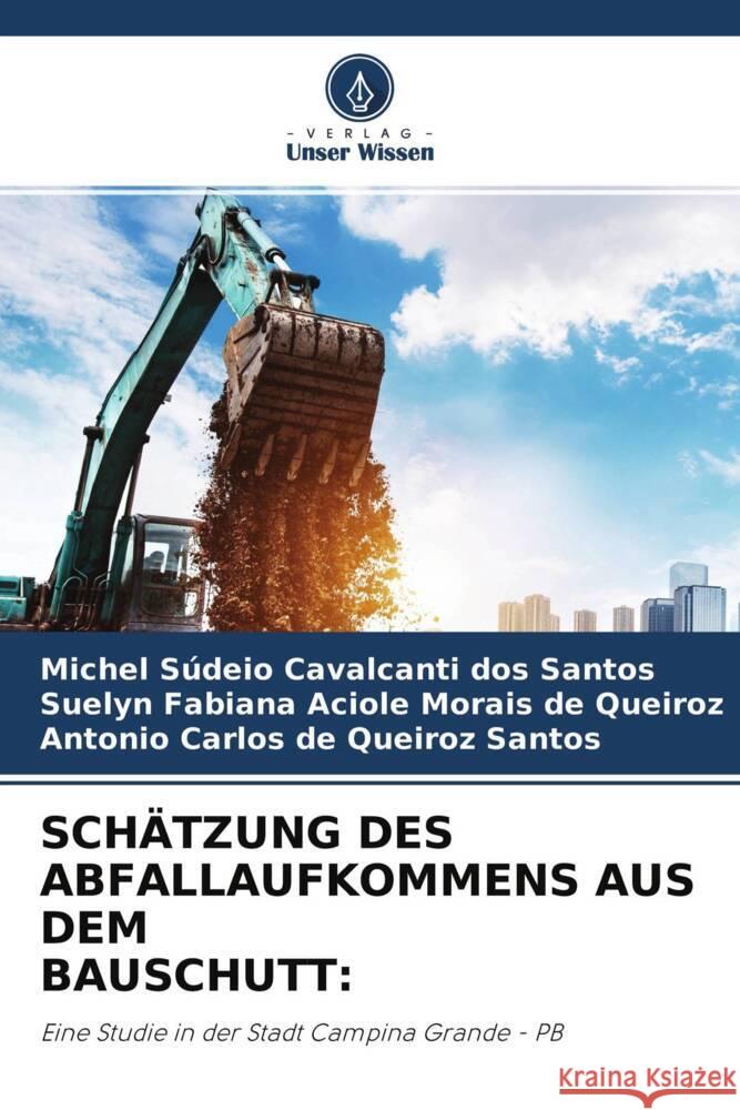 SCHÄTZUNG DES ABFALLAUFKOMMENS AUS DEM BAUSCHUTT: Cavalcanti dos Santos, Michel Súdeio, Fabiana Aciole Morais de Queiroz, Suelyn, de Queiroz Santos, Antonio Carlos 9786204600406 Verlag Unser Wissen - książka