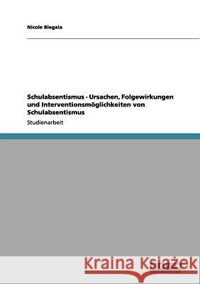 Schulabsentismus - Ursachen, Folgewirkungen und Interventionsmöglichkeiten von Schulabsentismus Biegala, Nicole 9783656181422 Grin Verlag - książka