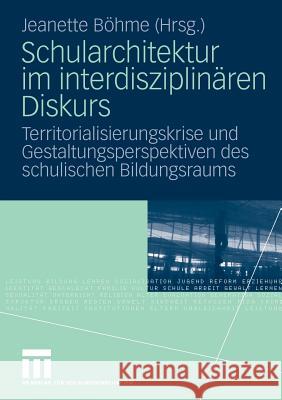 Schularchitektur Im Interdisziplinären Diskurs: Territorialisierungskrise Und Gestaltungsperspektiven Des Schulischen Bildungsraums Böhme, Jeanette 9783531161174 VS Verlag - książka