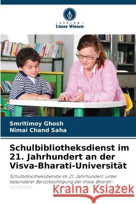 Schulbibliotheksdienst im 21. Jahrhundert an der Visva-Bharati-Universit?t Smritimoy Ghosh Nimai Chand Saha 9786209028731 Verlag Unser Wissen - książka