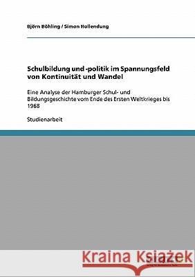 Schulbildung und -politik im Spannungsfeld von Kontinuität und Wandel: Eine Analyse der Hamburger Schul- und Bildungsgeschichte vom Ende des Ersten We Böhling, Björn 9783638724951 Grin Verlag - książka