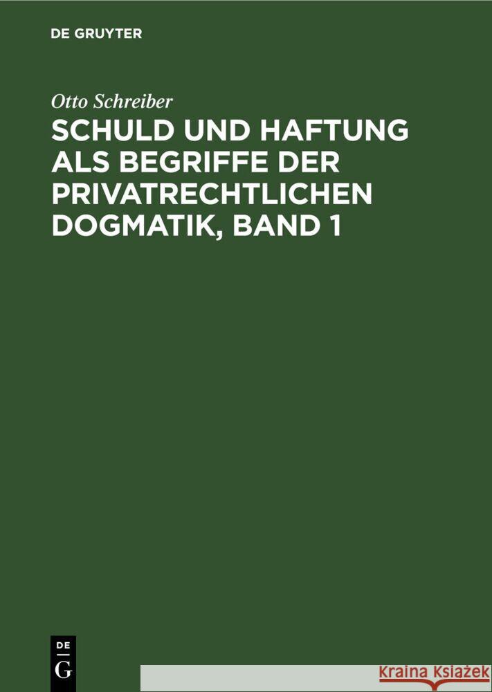 Schuld und Haftung als Begriffe der privatrechtlichen Dogmatik, Band 1 Otto Schreiber 9783112694336 De Gruyter (JL) - książka