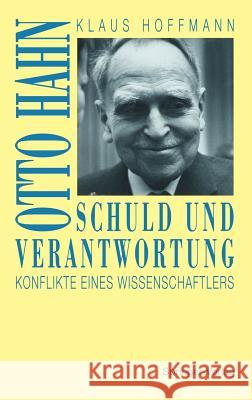 Schuld Und Verantwortung: Otto Hahn Konflikte Eines Wissenschaftlers Hoffmann, Klaus 9783540567660 Springer - książka