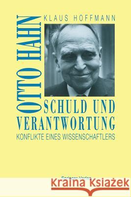 Schuld Und Verantwortung: Otto Hahn Konflikte Eines Wissenschaftlers Hoffmann, Klaus 9783642634437 Springer - książka