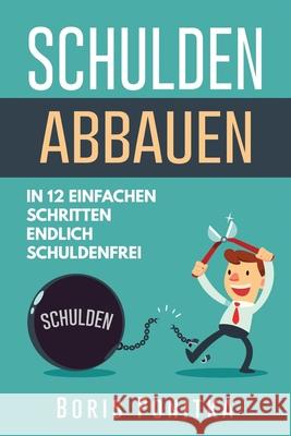 Schulden abbauen: In 12 einfachen Schritten endlich schuldenfrei Boris Ponitka 9781977001030 Independently Published - książka