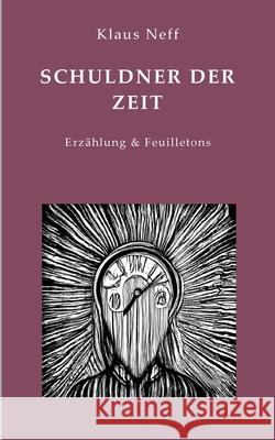 Schuldner der Zeit: Erz?hlung & Feuilletons Klaus Neff 9783769389456 Bod - Books on Demand - książka