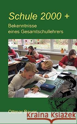 Schule 2000 plus: Bekenntnisse eines Gesamtschullehrers Bauer, Ottmar 9783833488573 Bod - książka