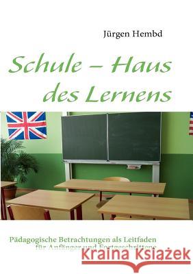 Schule - Haus des Lernens: Pädagogische Betrachtungen als Leitfaden für Anfänger und Fortgeschrittene Hembd, Jürgen 9783839100004 Books on Demand - książka