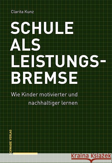 Schule ALS Leistungsbremse: Wie Kinder Motivierter Und Nachhaltiger Lernen Clarita Kunz 9783796546693 Schwabe Verlagsgruppe AG - książka