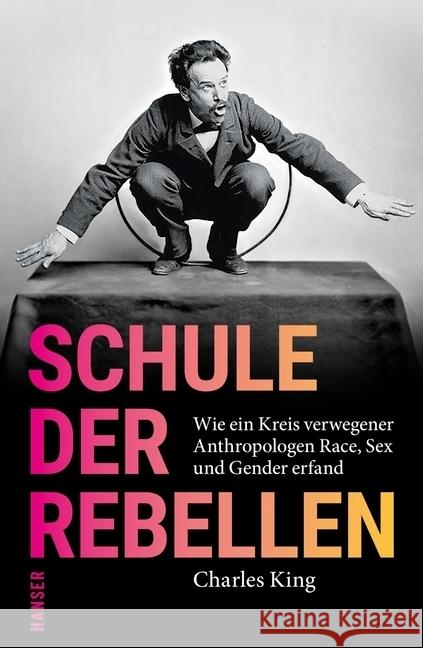Schule der Rebellen : Wie ein Kreis verwegener Anthropologen Race, Sex und Gender erfand King, Charles 9783446265806 Hanser - książka