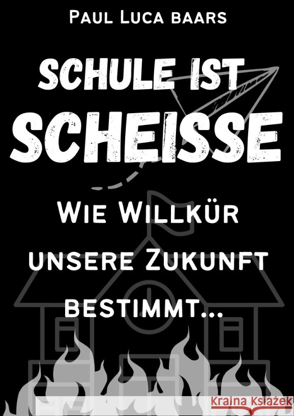 Schule ist Schei?e: Wie Willk?r unsere Zukunft bestimmt... Paul Luca Baars 9783347998896 Tredition Gmbh - książka