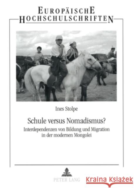 Schule Versus Nomadismus?: Interdependenzen Von Bildung Und Migration in Der Modernen Mongolei Stolpe, Ines 9783631579978 Peter Lang Gmbh, Internationaler Verlag Der W - książka