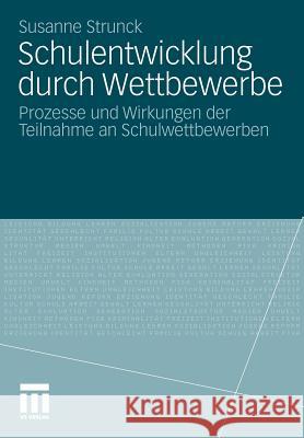 Schulentwicklung Durch Wettbewerbe: Prozesse Und Wirkungen Der Teilnahme an Schulwettbewerben Strunck, Susanne 9783531183725 VS Verlag - książka