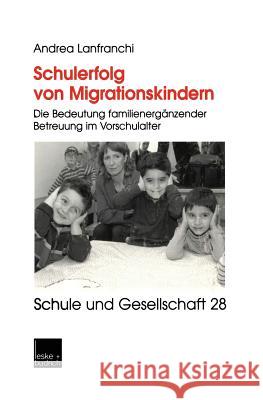 Schulerfolg Von Migrationskindern: Die Bedeutung Familienergänzender Betreuung Im Vorschulalter Lanfranchi, Andrea 9783810034717 Springer - książka