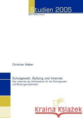 Schulgewalt, Bullying und Internet: Das Internet als Hilfsmedium für die Schulgewalt- und Bullyingproblematik Bedey, Björn 9783832493622 Diplomica Verlag Gmbh - książka