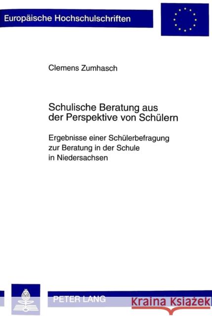 Schulische Beratung Aus Der Perspektive Von Schuelern: Ergebnisse Einer Schuelerbefragung Zur Beratung in Der Schule in Niedersachsen Zumhasch, Clemens 9783631347447 Peter Lang Gmbh, Internationaler Verlag Der W - książka