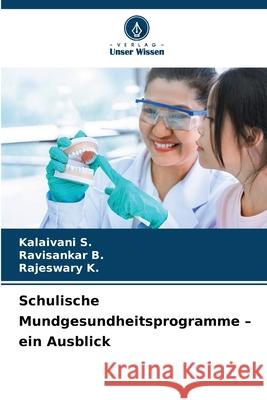 Schulische Mundgesundheitsprogramme - ein Ausblick S., Kalaivani, B., Ravisankar, K., Rajeswary 9786138263241 Verlag Unser Wissen - książka