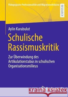 Schulische Rassismuskritik: Zur Überwindung des Artikulationstabus in schulischen Organisationsmilieus Karabulut, Aylin 9783658378981 Springer Fachmedien Wiesbaden - książka