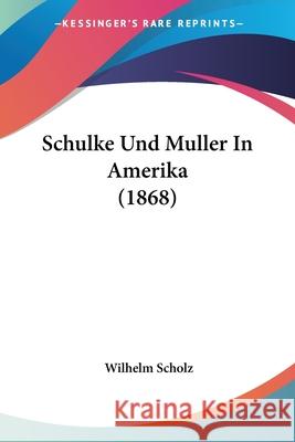 Schulke Und Muller In Amerika (1868) Wilhelm Scholz 9780548894330  - książka