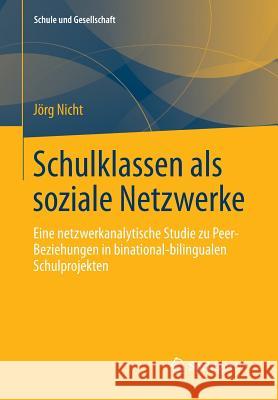 Schulklassen ALS Soziale Netzwerke: Eine Netzwerkanalytische Studie Zu Peer-Beziehungen in Binational-Bilingualen Schulprojekten Nicht, Jörg 9783658014032 Springer vs - książka