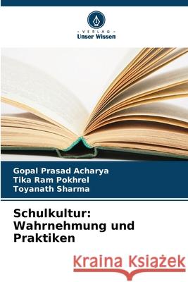 Schulkultur: Wahrnehmung und Praktiken Acharya, Gopal Prasad, Pokhrel, Tika Ram, Sharma, Toyanath 9786209002106 Verlag Unser Wissen - książka