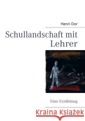 Schullandschaft mit Lehrer: Eine Erzählung Henri Dor 9783837030457 Books on Demand - książka