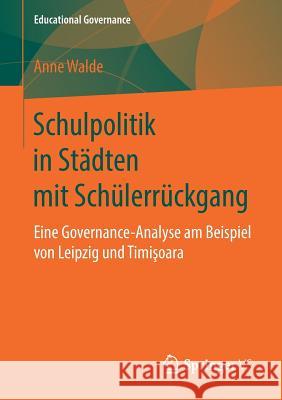 Schulpolitik in Städten Mit Schülerrückgang: Eine Governance-Analyse Am Beispiel Von Leipzig Und Timişoara Walde, Anne 9783658250065 Springer VS - książka