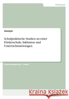 Schulpraktische Studien an einer Förderschule. Inklusion und Unterrichtsstörungen Anonym 9783668679252 Grin Verlag - książka