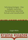 Schulpsychologie - : Das Subjekt zwischen Persönlicher Identität, Schule und Gesellschaft Mietz, Jürgen 9783737534062 epubli