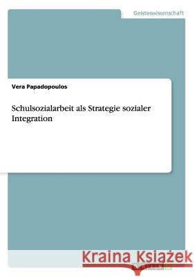 Schulsozialarbeit als Strategie sozialer Integration Vera Papadopoulos 9783656370376 Grin Verlag - książka