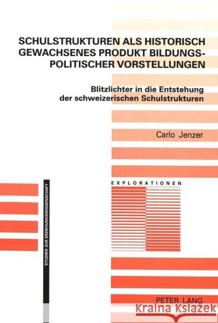 Schulstrukturen ALS Historisch Gewachsenes Produkt Bildungspolitischer Vorstellungen: Blitzlichter in Die Entstehung Der Schweizerischen Schulstruktur Jenzer, Carlo 9783906759159 Peter Lang Gmbh, Internationaler Verlag Der W - książka
