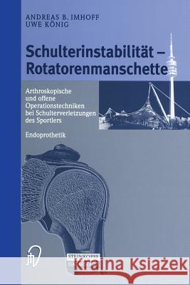 Schulterinstabilität -- Rotatorenmanschette: Arthroskopische Und Offene Operationstechniken Bei Schulterverletzungen Des Sportlers Endoprothetik Imhoff, A. B. 9783642636943 Steinkopff-Verlag Darmstadt - książka