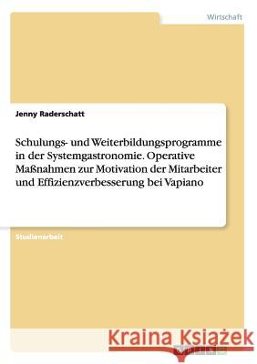 Schulungs- und Weiterbildungsprogramme in der Systemgastronomie. Operative Maßnahmen zur Motivation der Mitarbeiter und Effizienzverbesserung bei Vapi Raderschatt, Jenny 9783656861270 Grin Verlag Gmbh - książka