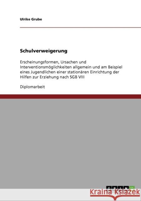 Schulverweigerung: Erscheinungsformen, Ursachen und Interventionsmöglichkeiten allgemein und am Beispiel eines Jugendlichen einer station Grube, Ulrike 9783638710398 Grin Verlag - książka