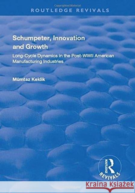 Schumpeter, Innovation and Growth: Long-Cycle Dynamics in the Post-WWII American Manufacturing Industries Keklik, Mumtaz 9781138725102  - książka