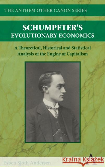 Schumpeter's Evolutionary Economics: A Theoretical, Historical and Statistical Analysis of the Engine of Capitalism Andersen, Esben Sloth 9781843313342 Anthem Press - książka