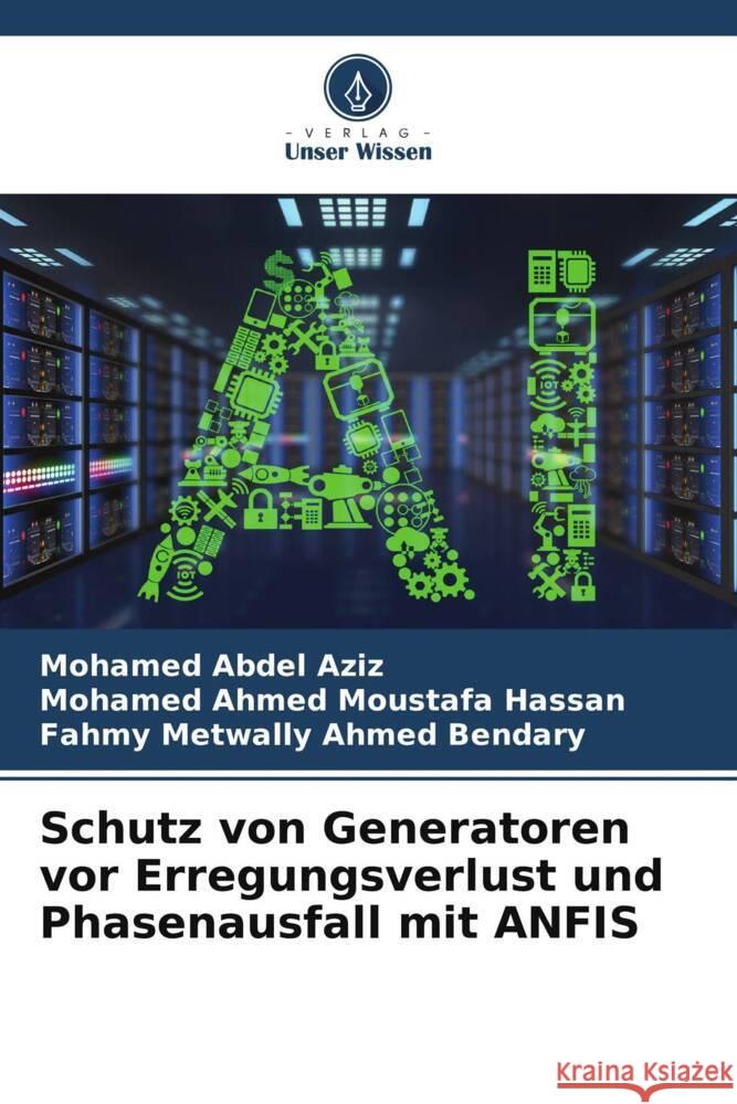 Schutz von Generatoren vor Erregungsverlust und Phasenausfall mit ANFIS Mohamed Abde Mohamed Ahmed Moustafa Hassan Fahmy Metwally Ahmed Bendary 9786206679912 Verlag Unser Wissen - książka