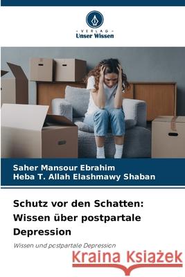 Schutz vor den Schatten: Wissen ?ber postpartale Depression Saher Mansou Heba T. Allah Elashmawy Shaban 9786209360213 Verlag Unser Wissen - książka