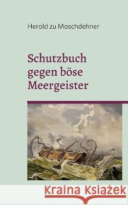 Schutzbuch gegen b?se Meergeister: F?r Yachten, Segelboote, Fischkutter und Kreuzfahrtschiffe Herold Z 9783738631630 Books on Demand - książka